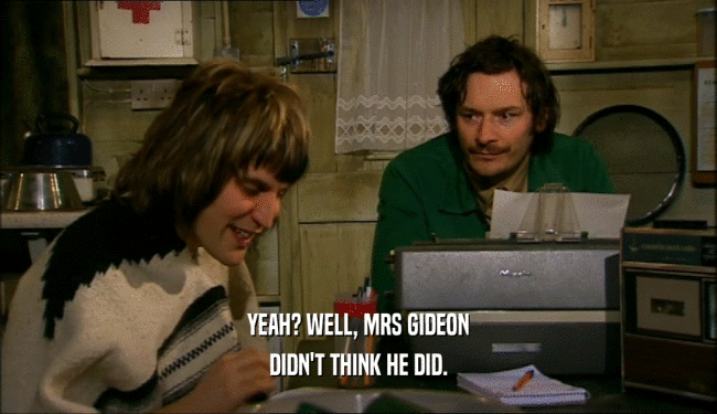 YEAH? WELL, MRS GIDEON DIDN'T THINK HE DID. 