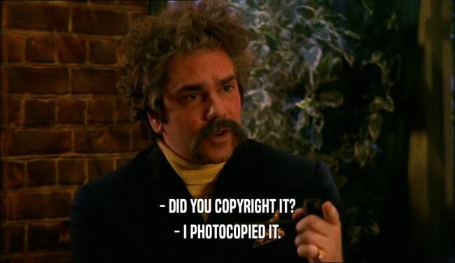 - DID YOU COPYRIGHT IT? - I PHOTOCOPIED IT. 