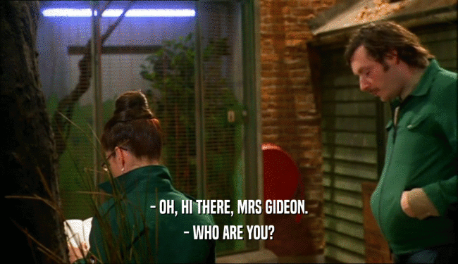 - OH, HI THERE, MRS GIDEON. - WHO ARE YOU? 