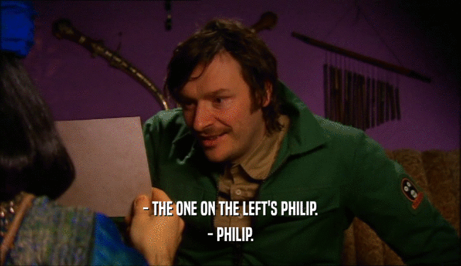 - THE ONE ON THE LEFT'S PHILIP. - PHILIP. 