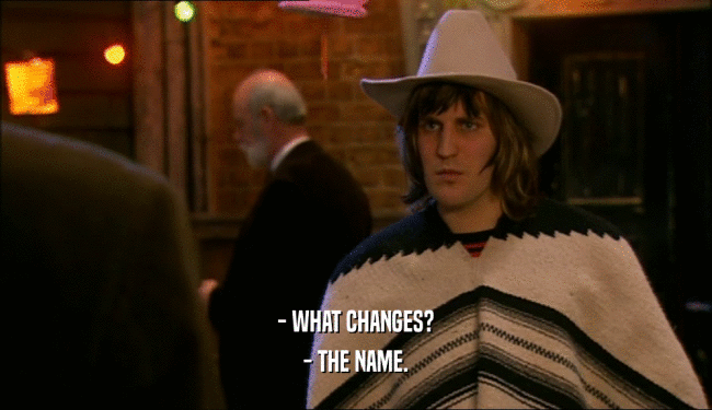 - WHAT CHANGES? - THE NAME. 