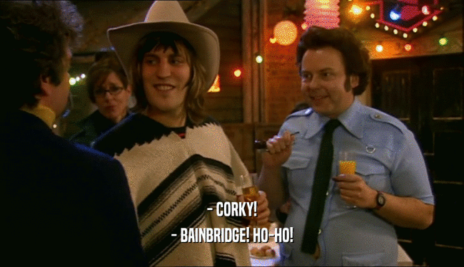 - CORKY!
 - BAINBRIDGE! HO-HO!
 
