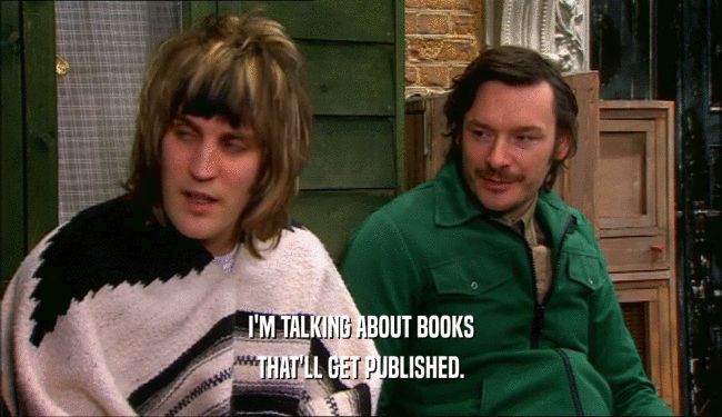 I'M TALKING ABOUT BOOKS THAT'LL GET PUBLISHED. 