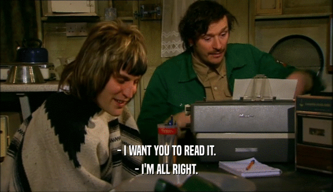 - I WANT YOU TO READ IT. - I'M ALL RIGHT. 