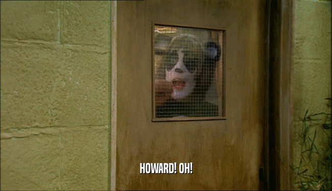 HOWARD! OH!  