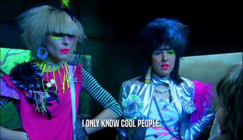 I ONLY KNOW COOL PEOPLE.  