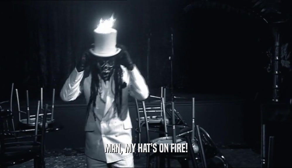 MAN, MY HAT'S ON FIRE!  