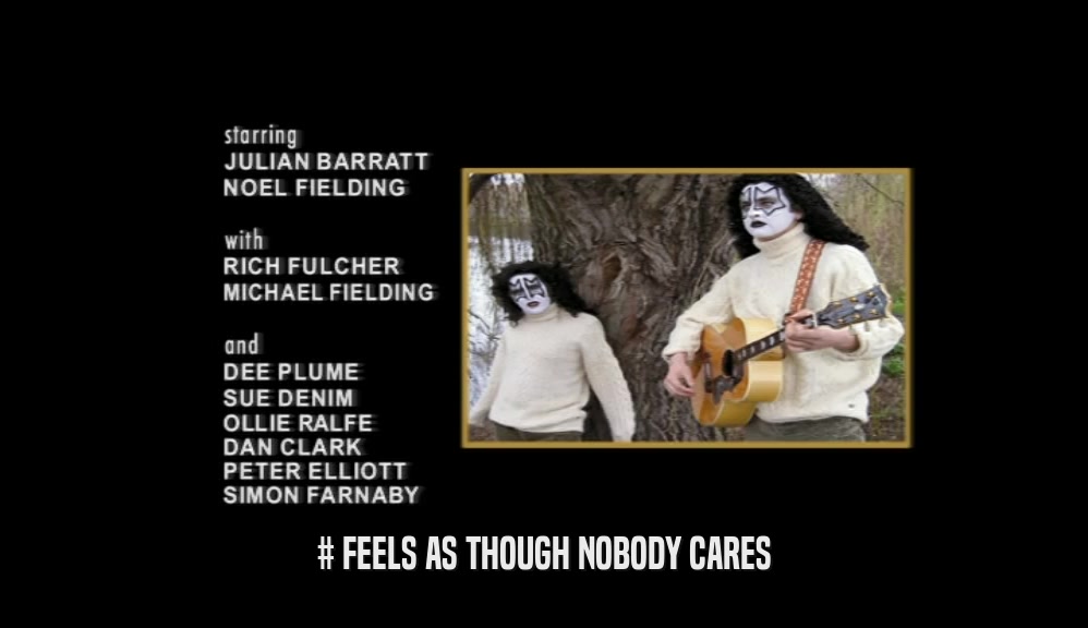 # FEELS AS THOUGH NOBODY CARES  