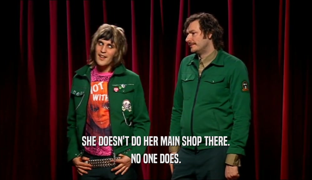 SHE DOESN'T DO HER MAIN SHOP THERE. NO ONE DOES. 