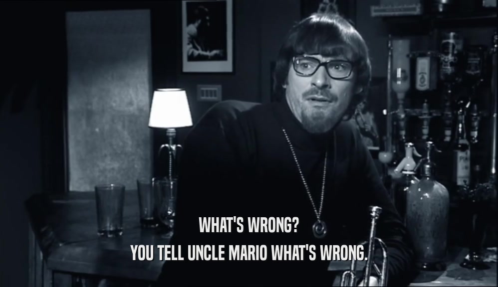 WHAT'S WRONG? YOU TELL UNCLE MARIO WHAT'S WRONG. 