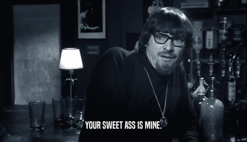 YOUR SWEET ASS IS MINE.  