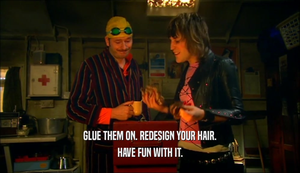 GLUE THEM ON. REDESIGN YOUR HAIR. HAVE FUN WITH IT. 