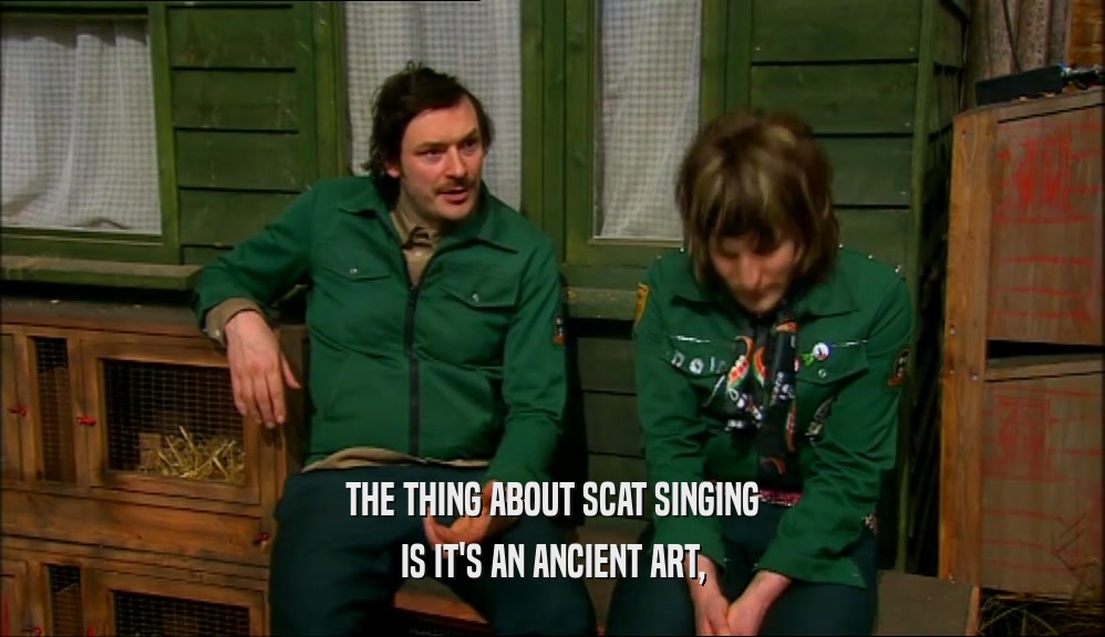 THE THING ABOUT SCAT SINGING IS IT'S AN ANCIENT ART, 