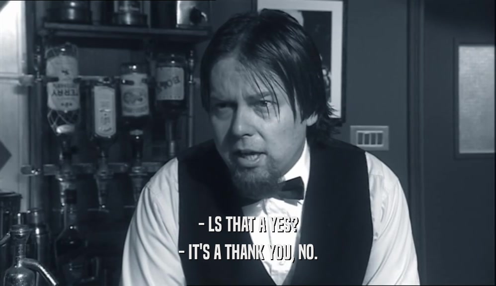 - LS THAT A YES? - IT'S A THANK YOU, NO. 