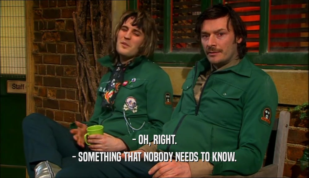 - OH, RIGHT. - SOMETHING THAT NOBODY NEEDS TO KNOW. 