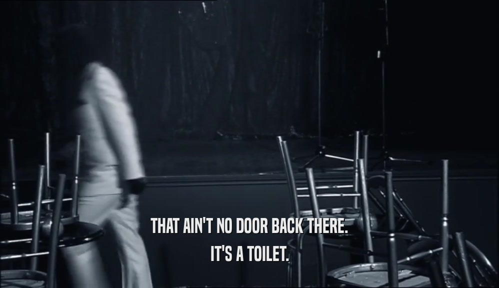 THAT AIN'T NO DOOR BACK THERE. IT'S A TOILET. 