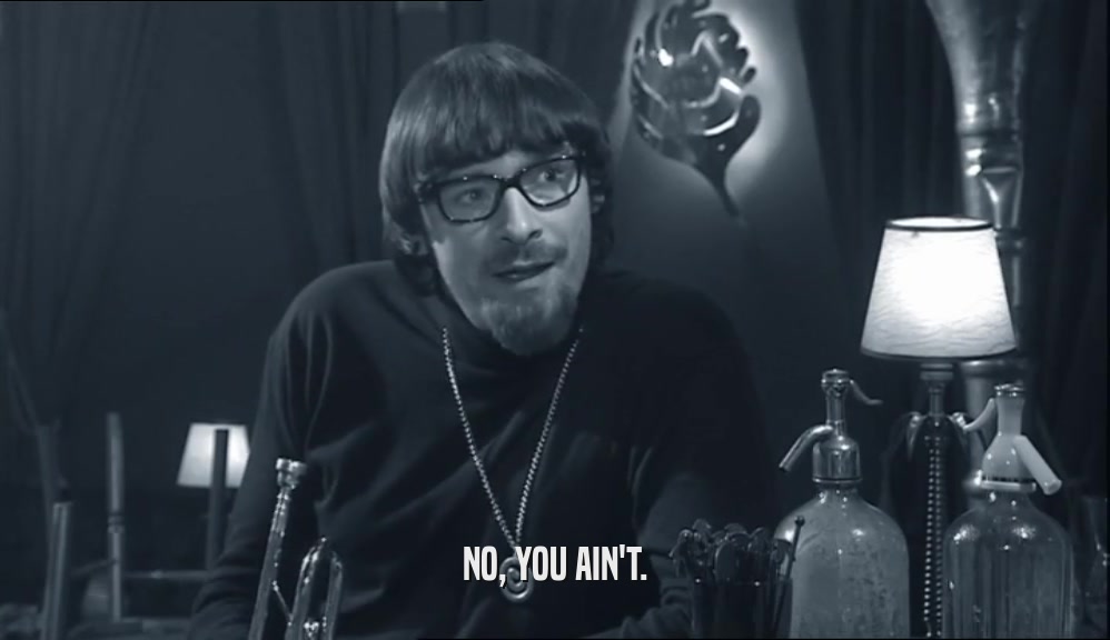 NO, YOU AIN'T.  