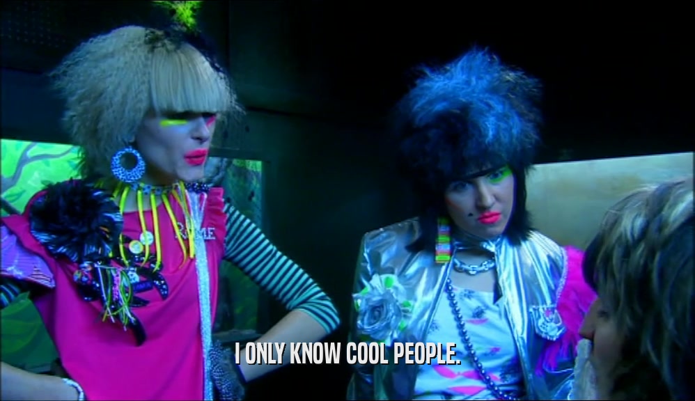I ONLY KNOW COOL PEOPLE.  