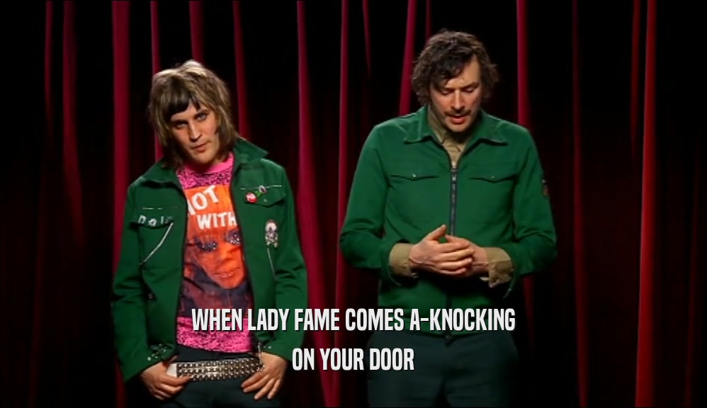 WHEN LADY FAME COMES A-KNOCKING ON YOUR DOOR 