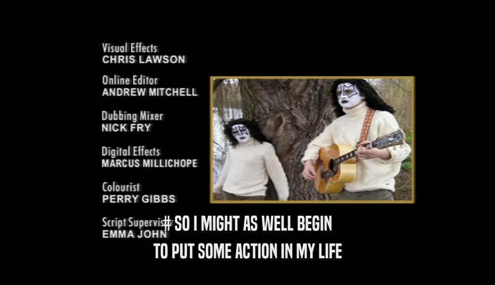 # SO I MIGHT AS WELL BEGIN TO PUT SOME ACTION IN MY LIFE 