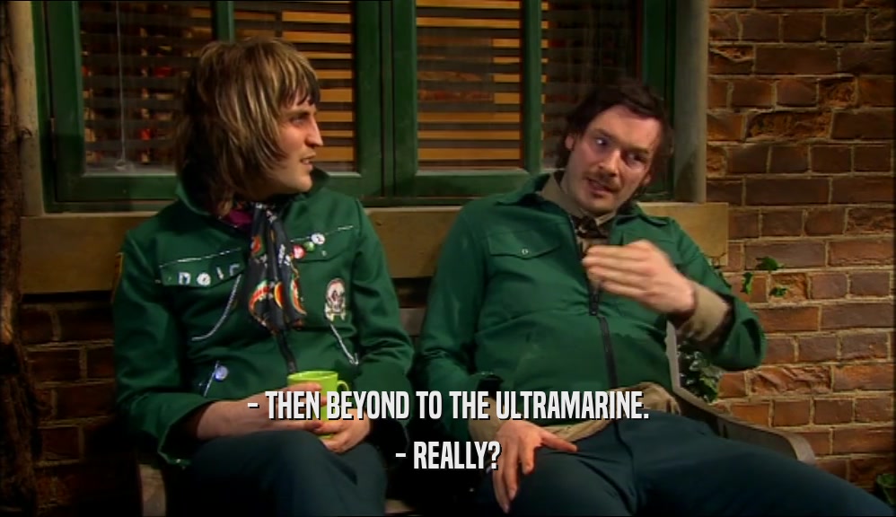 - THEN BEYOND TO THE ULTRAMARINE. - REALLY? 
