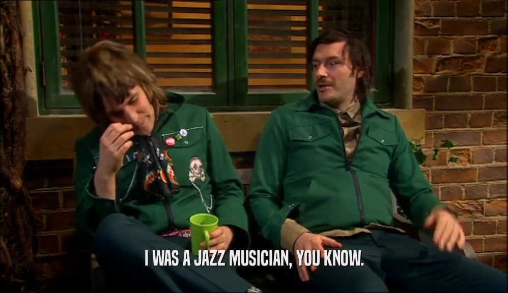 I WAS A JAZZ MUSICIAN, YOU KNOW.  