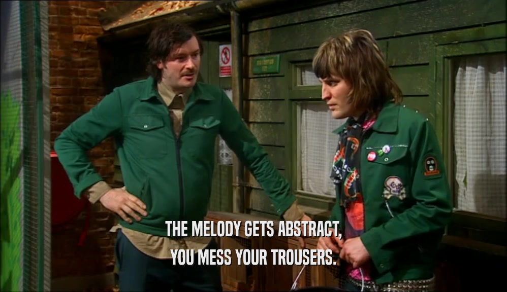 THE MELODY GETS ABSTRACT, YOU MESS YOUR TROUSERS. 
