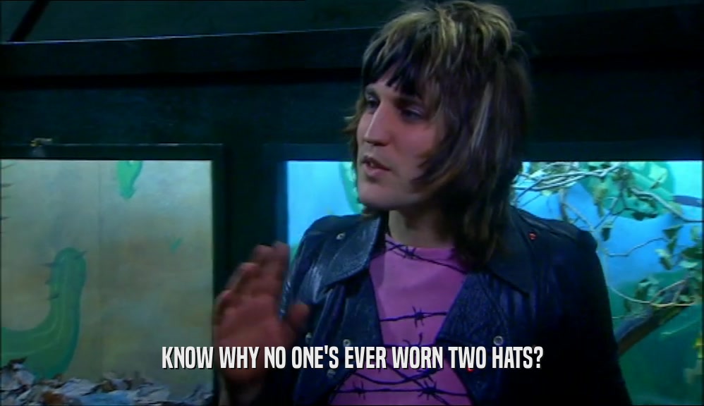 KNOW WHY NO ONE'S EVER WORN TWO HATS?  