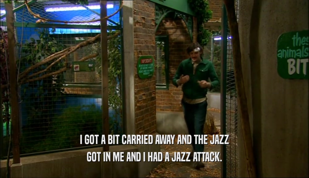 I GOT A BIT CARRIED AWAY AND THE JAZZ GOT IN ME AND I HAD A JAZZ ATTACK. 