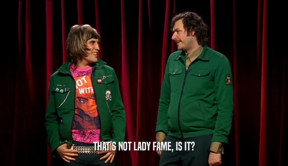 THAT'S NOT LADY FAME, IS IT?  