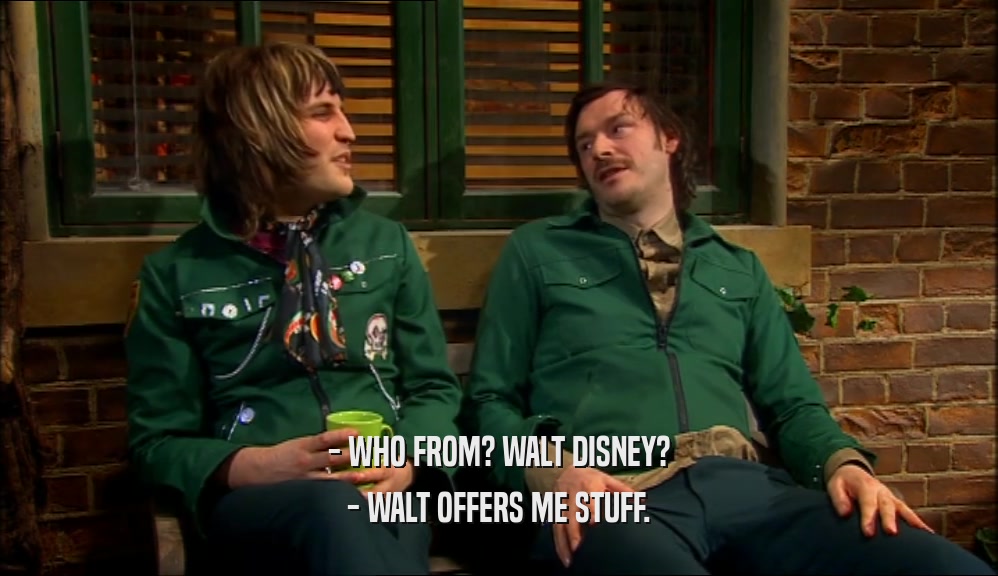 - WHO FROM? WALT DISNEY? - WALT OFFERS ME STUFF. 