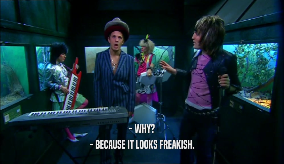 - WHY? - BECAUSE IT LOOKS FREAKISH. 