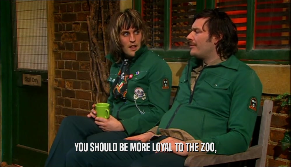 YOU SHOULD BE MORE LOYAL TO THE ZOO,  