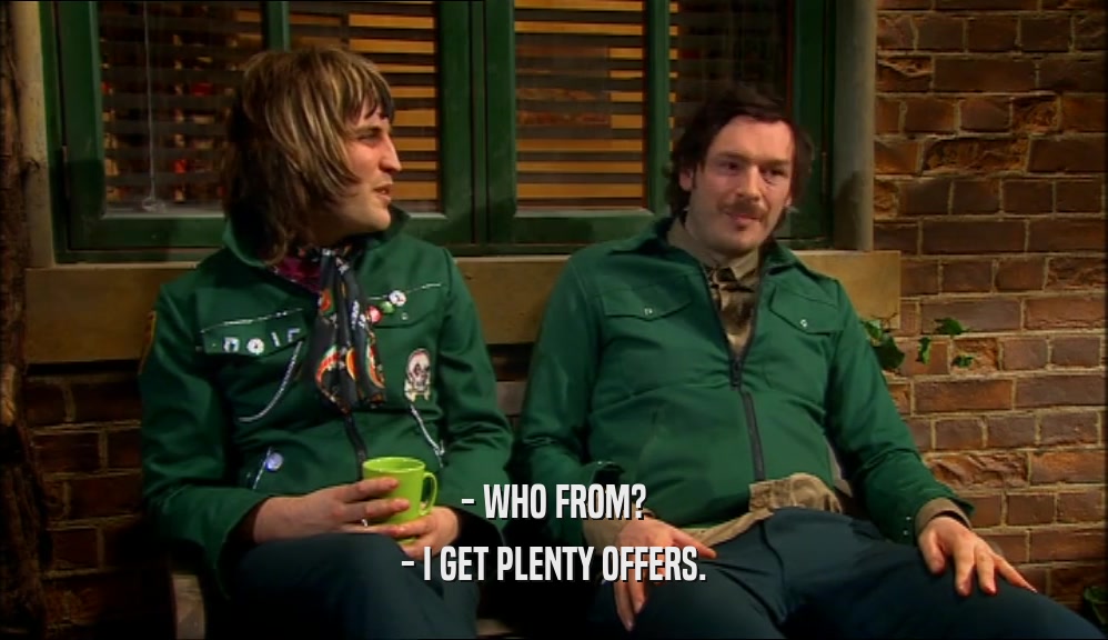 - WHO FROM? - I GET PLENTY OFFERS. 