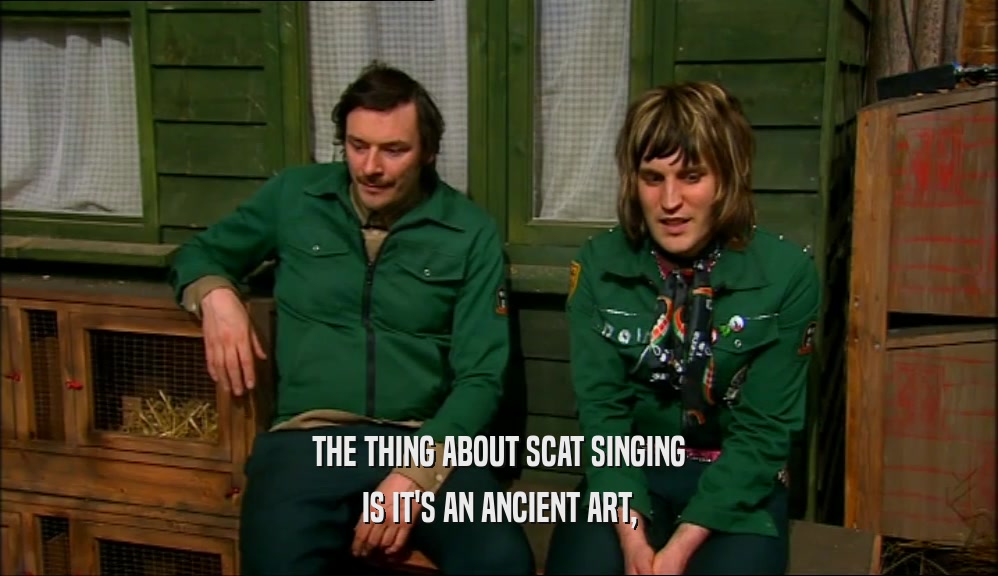 THE THING ABOUT SCAT SINGING IS IT'S AN ANCIENT ART, 