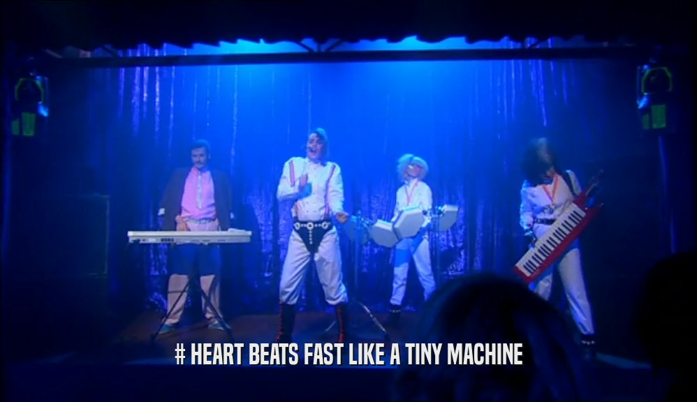 # HEART BEATS FAST LIKE A TINY MACHINE  