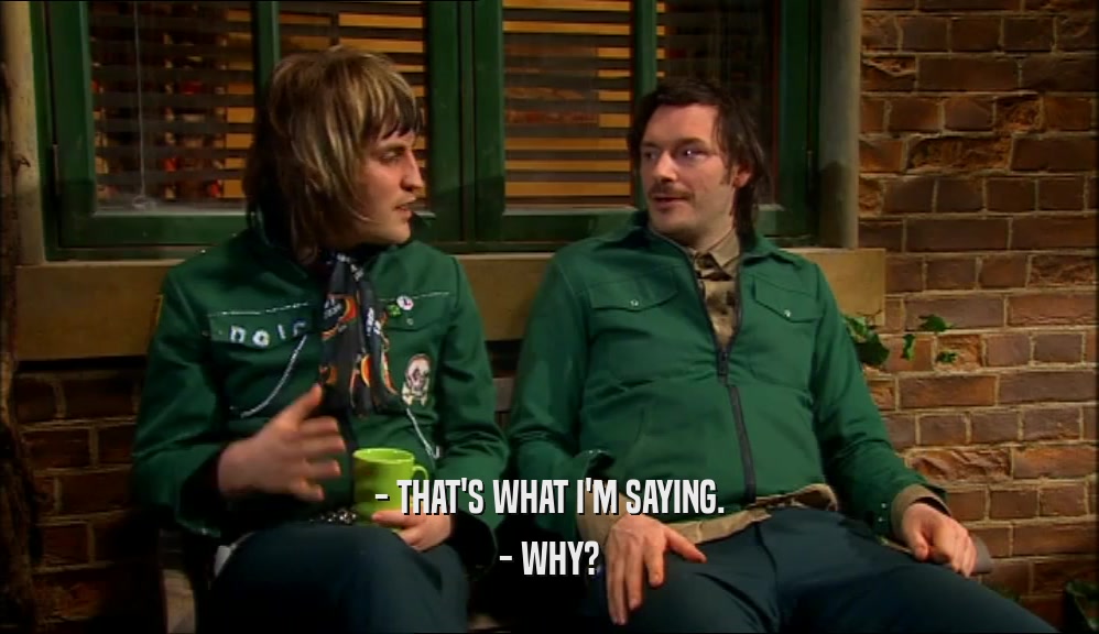 - THAT'S WHAT I'M SAYING. - WHY? 