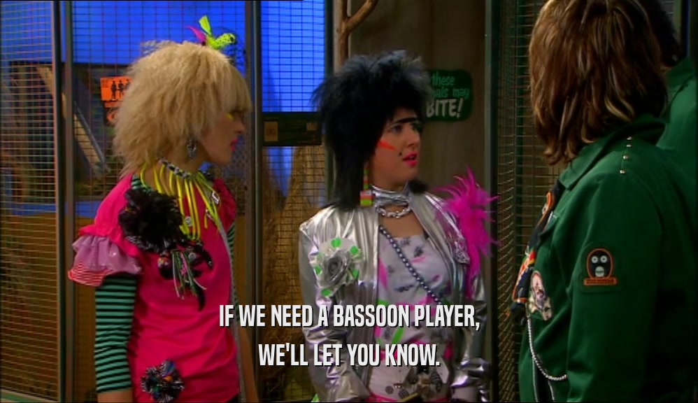IF WE NEED A BASSOON PLAYER, WE'LL LET YOU KNOW. 