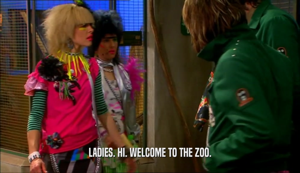 LADIES. HI. WELCOME TO THE ZOO.  