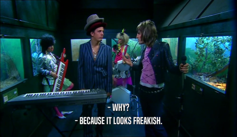 - WHY? - BECAUSE IT LOOKS FREAKISH. 