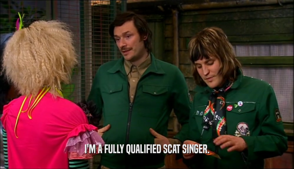 I'M A FULLY QUALIFIED SCAT SINGER.  