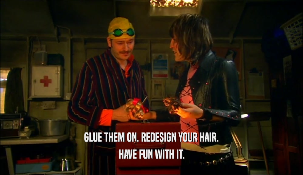 GLUE THEM ON. REDESIGN YOUR HAIR. HAVE FUN WITH IT. 