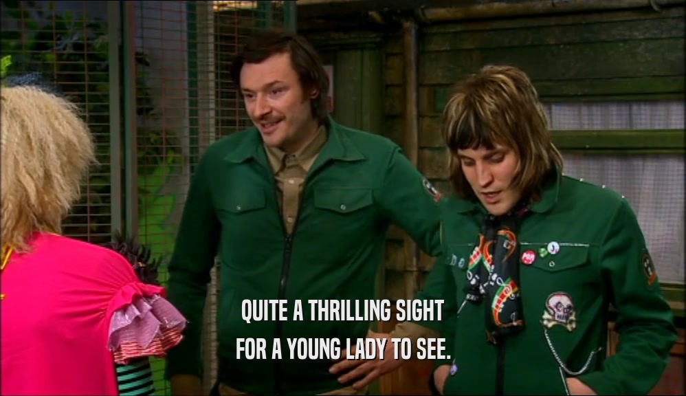 QUITE A THRILLING SIGHT FOR A YOUNG LADY TO SEE. 