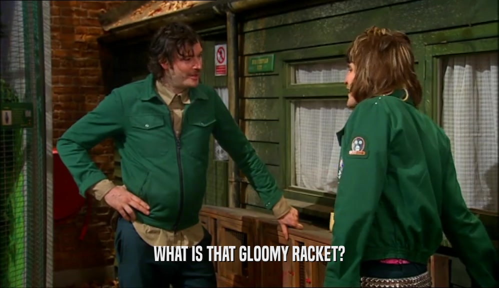 WHAT IS THAT GLOOMY RACKET?  