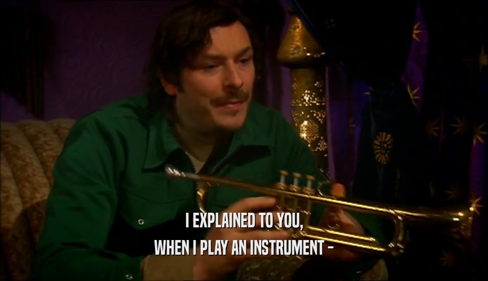 I EXPLAINED TO YOU, WHEN I PLAY AN INSTRUMENT - 