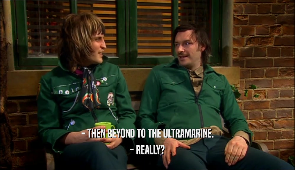 - THEN BEYOND TO THE ULTRAMARINE. - REALLY? 