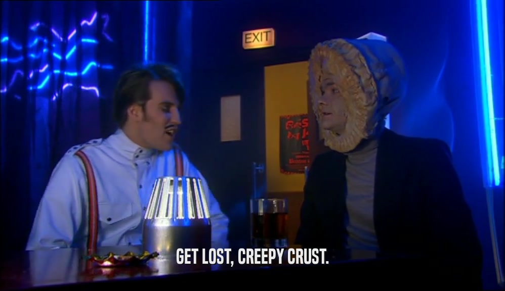 GET LOST, CREEPY CRUST.  