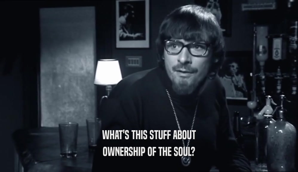 WHAT'S THIS STUFF ABOUT
 OWNERSHIP OF THE SOUL?
 
