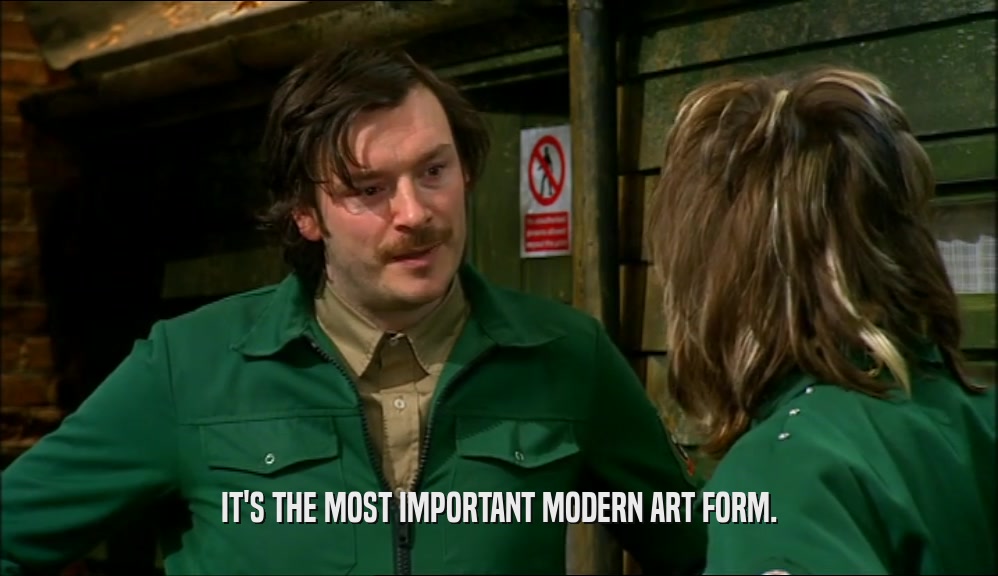 IT'S THE MOST IMPORTANT MODERN ART FORM.
  