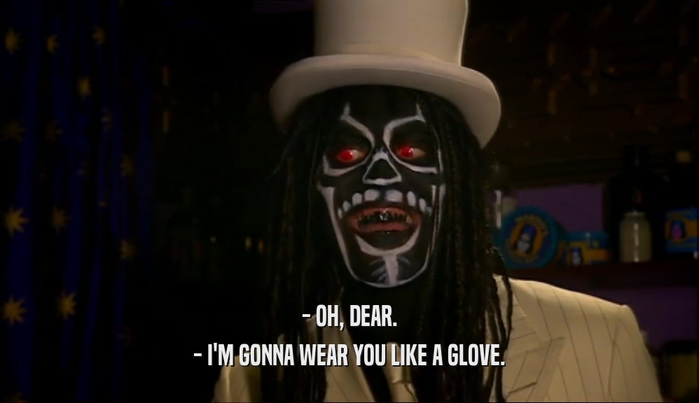 - OH, DEAR. - I'M GONNA WEAR YOU LIKE A GLOVE. 